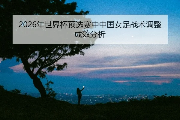 nian-shi-jie-bei-yu-xuan-sai-zhong-zhong-guo-nv-zu-zhan-shu-tiao-zheng-cheng-xiao-fen-xi-2-447.jpg