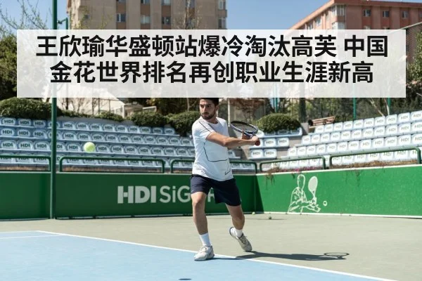 王欣瑜华盛顿站爆冷淘汰高芙 中国金花世界排名再创职业生涯新高